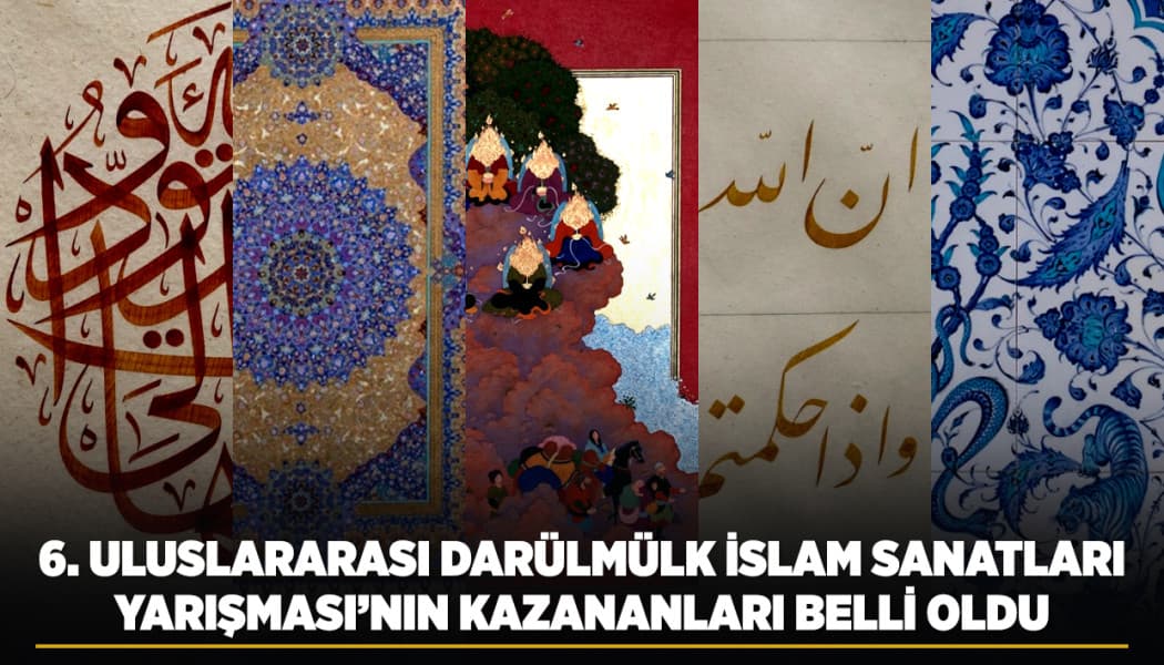 6. Uluslararası Dârülmülk İslâm Sanatları Yarışması Sonuçlandı: Ödüller Vuslat Törenlerinde Verilecek
