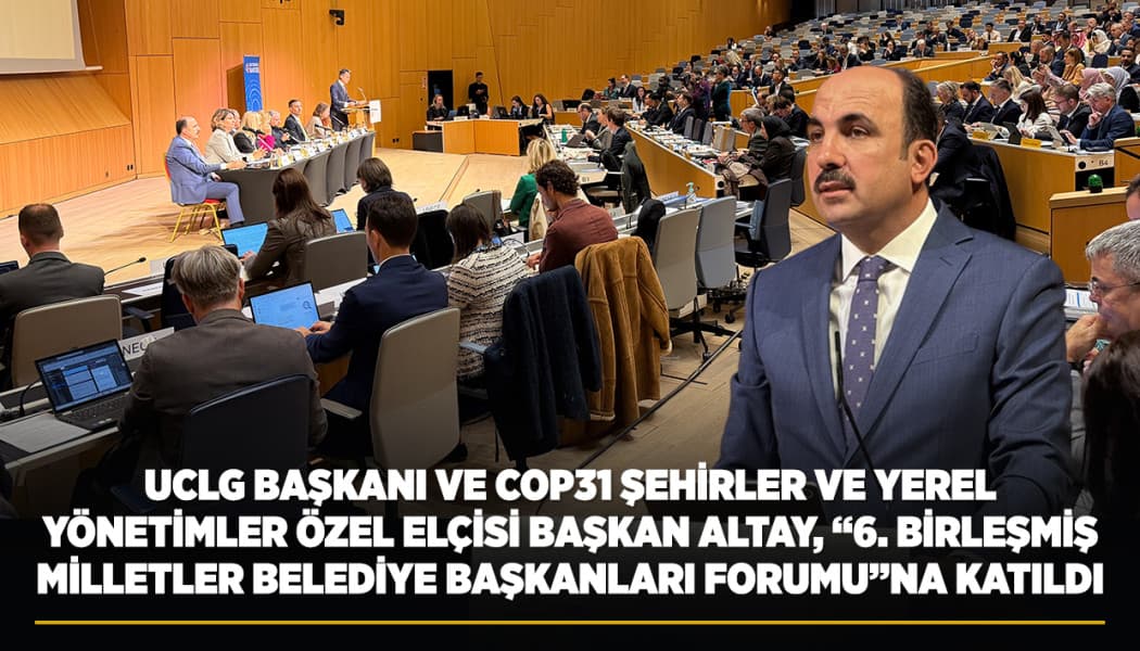 Başkan Altay BM Belediye Başkanları Forumu'nda Barınma ve İklim Krizine Dikkat Çekti