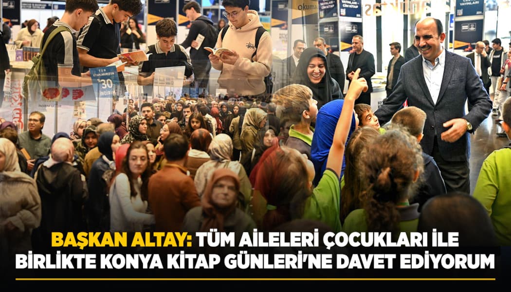 Başkan Altay'dan Ailelere Davet: 13. Konya Kitap Günleri Selçuklu'da Sürüyor