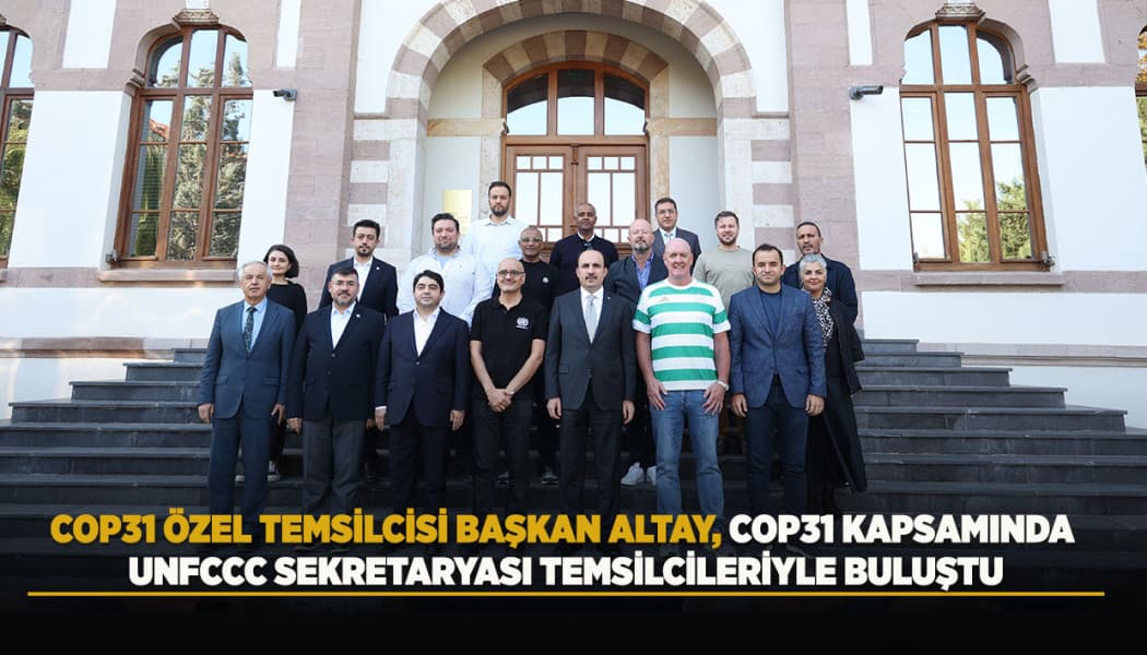 Başkan Altay ve UNFCCC Heyeti COP31 Hazırlıklarını Görüştü