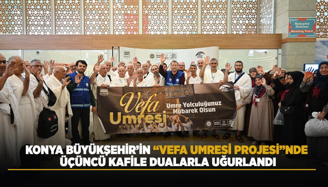 Konya Büyükşehir'in Vefa Umresi Projesi'nde Üçüncü Kafile Yola Çıktı
