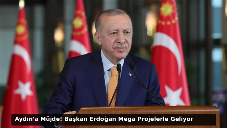 Aydın’a Müjde! Başkan Erdoğan Mega Projelerle Geliyor
