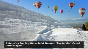 Antalya’da Suç Örgütüne Şafak Baskını: “Bayğaralar” Çetesi Darmadağın!