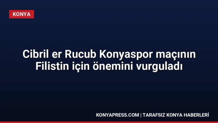 Cibril er Rucub Konyaspor maçının Filistin için önemini vurguladı