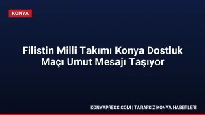 Filistin Milli Takımı Konya Dostluk Maçı Umut Mesajı Taşıyor
