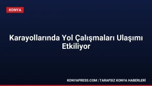 Karayollarında Yol Çalışmaları Ulaşımı Etkiliyor