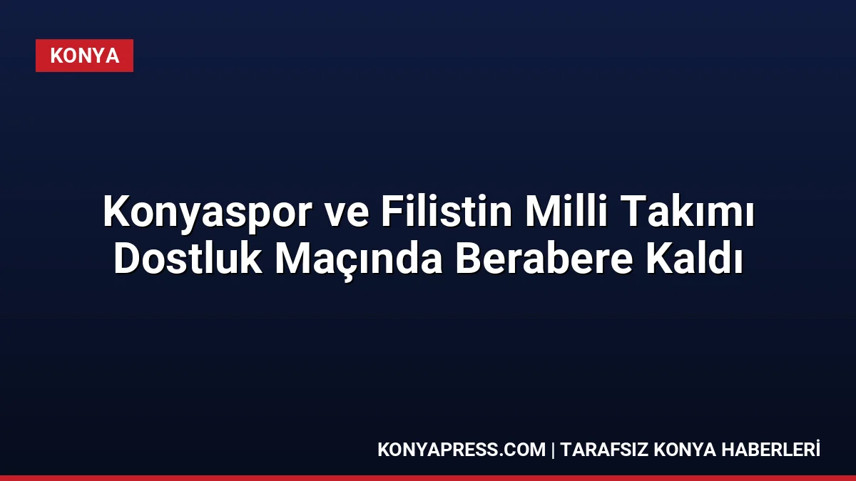 Konyaspor ve Filistin Milli Takımı Dostluk Maçında Berabere Kaldı