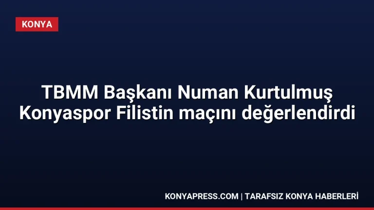 TBMM Başkanı Numan Kurtulmuş Konyaspor Filistin maçını değerlendirdi